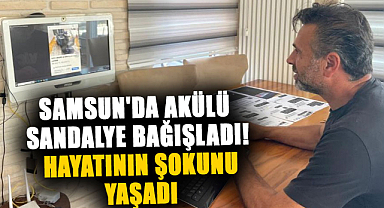Samsun'da akülü sandalye bağışladı! Hayatının şokunu yaşadı