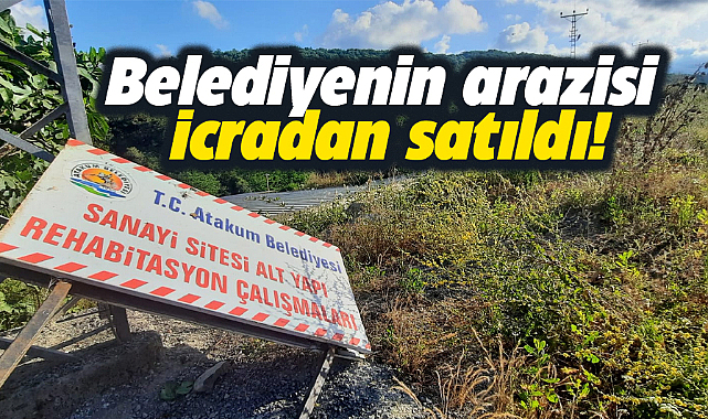 Samsun'da Atakum Belediyesi'nin arazisi icra yolu ile satıldı