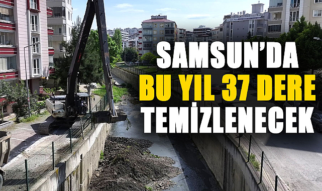 Samsun’da bu yıl 37 dere temizlenecek