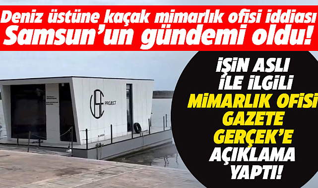 Samsun'da deniz üstüne kaçak ofis iddiasına açıklama