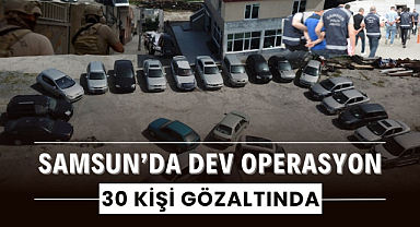 Samsun'da dev operasyon 30 kişi gözaltında
