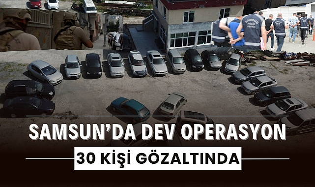 Samsun'da dev operasyon 30 kişi gözaltında