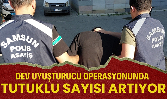 Samsun'da dev uyuşturucu operasyonunda tutuklu sayısı 56'ya yükseldi