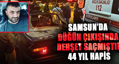 Samsun’da düğün çıkışında dehşet saçmıştı! 44 yıl 7 ay hapis cezası