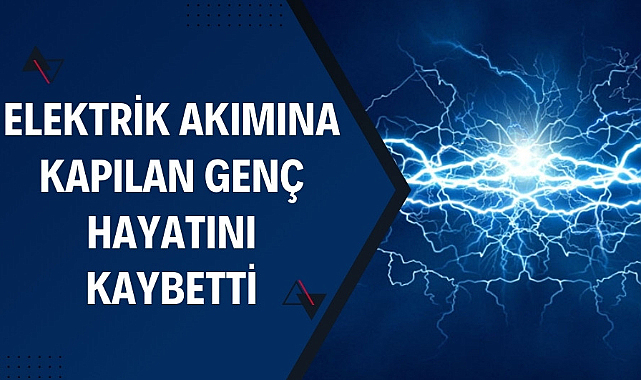 Samsun'da elektrik akımına kapılan genç hayatını kaybetti