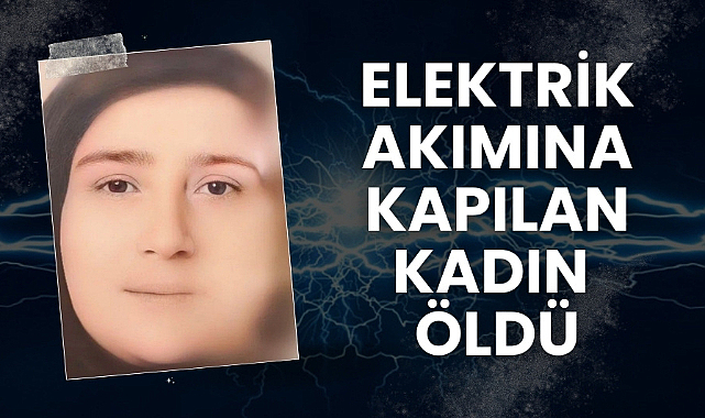 Samsun'da elektrik akımına kapılan kadın öldü