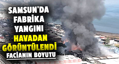 Samsun'da fabrika yangını havadan görüntülendi