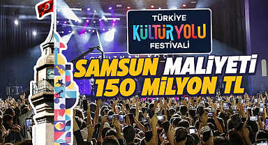 Samsun'da yapılacak Kültür Yolu Festivalinin devlete maliyeti 150 milyon lira olacak