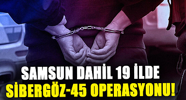 Samsun dahil 19 ilde Sibergöz-45 operasyonu!