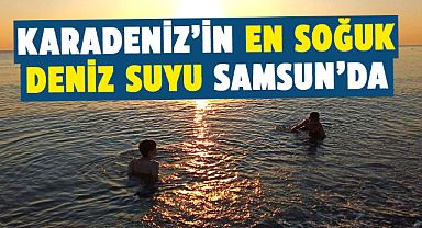 Samsun, en soğuk deniz suyu olarak dikkat çekti