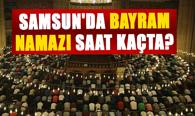 Samsun Kurban Bayramı namazı saati belli oldu