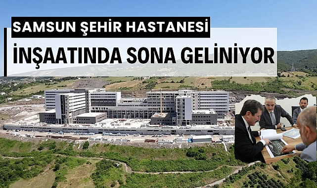 Samsun Şehir Hastanesi inşaatında sona geliniyor