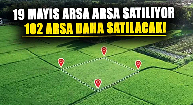 Samsun'un 19 Mayıs ilçesinde 102 arsa daha satılacak!