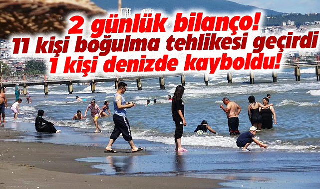 Samsun'un denize giren 11 kişi boğulma tehlikesi geçirdi 1 kişi ise kayboldu