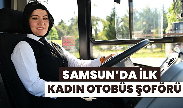 Samsun'un ilk kadın belediye otobüs şoförü Nazime Gör