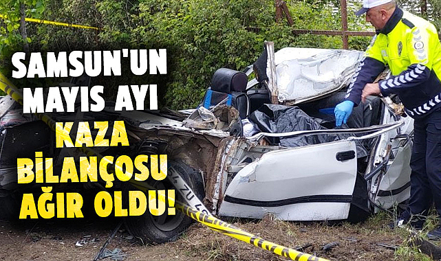 Samsun'un mayıs ayı kaza bilançosu ağır oldu!