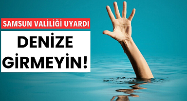 Samsun Valiliği'nden vatandaşlara denize girmeyin uyarısı