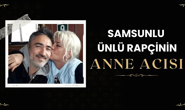 Samsunlu şarkıcı Sagopa Kajmer'in annesi öldü