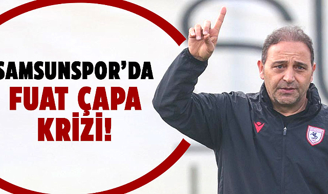 Samsunspor'da Fuat Çapa krizi!