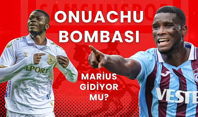 Samsunspor'da Onuachu bombası Marius gidiyor Onuachu geliyor