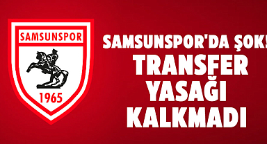 Samsunspor'da şok! Transfer yasağı kalkmadı