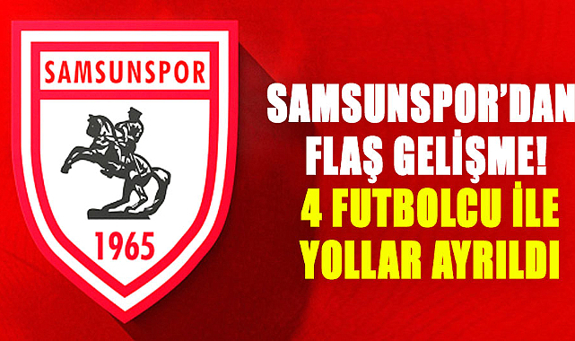 Samsunspor'dan flaş gelişme! 4 futbolcu ile yollar ayrıldı