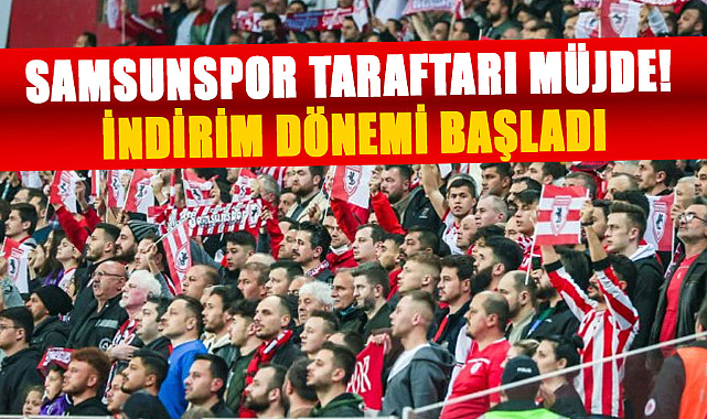 Samsunspor taraftarı müjde! İndirim dönemi başladı