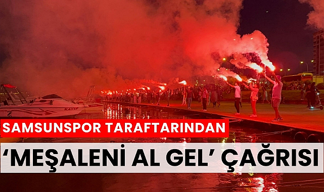 Samsunspor taraftarından meşaleni al gel çağrısı