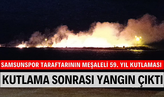 Samsunspor taraftarının meşaleli 59. kuruluş yıl dönümü kutlaması sonrası yangın