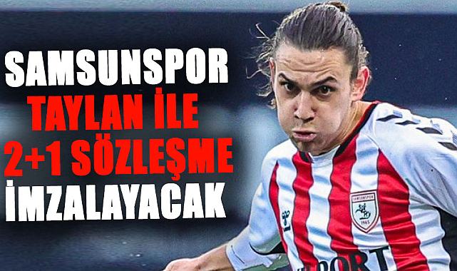 Samsunspor Taylan Antalyalı ile 2+1 sözleşme imzalayacak