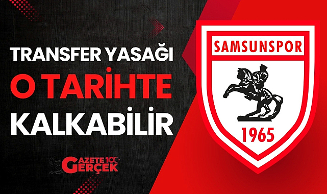 Samsunspor'un transfer yasağı o tarihte kalkabilir
