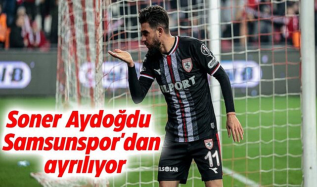 Soner Aydoğdu Samsunspor'dan ayrılıyor