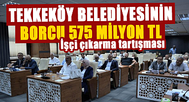 Tekkeköy Belediyesinin borcu 575 milyon olarak açıklandı