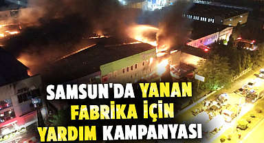 Tekkeköy’de yanan fabrika için yardım kampanyası 
