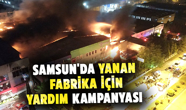 Tekkeköy’de yanan fabrika için yardım kampanyası 