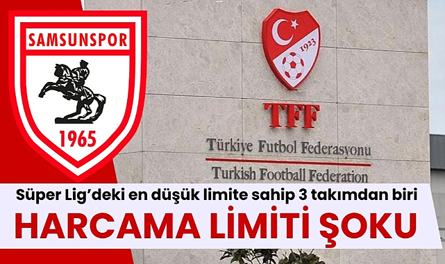 TFF kulüplerin harcama limitini açıkladı İşte Samsunspor'un harcama limiti