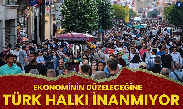 Türk halkı ekonominin düzeleceğine inanmıyor!