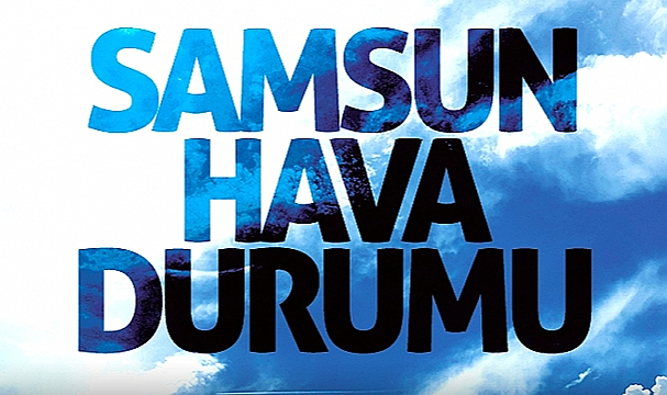 Türkiye'de ve Samsun'da 20 Haziran'da hava durumu nasıl olacak?