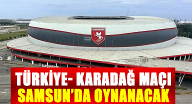 Türkiye - Karadağ maçı Samsun 19 Mayıs Stadyumu'nda oynanacak