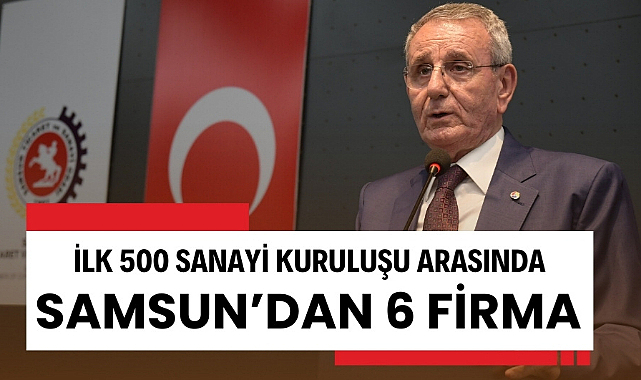 Türkiye'nin ilk 500 sanayi kuruşu arasında Samsun'dan 6 firma