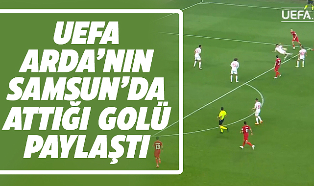 UEFA Arda Güler'in Samsun'da Galler'e attığı golün videosunu paylaştı