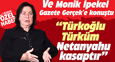 Monik İpekel Gazete Gerçek'e konuştu! Türkoğlu Türküm