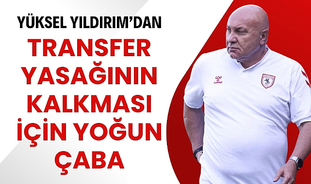 Yüksel Yıldırım'dan transfer yasağının kalkması için yoğun çaba