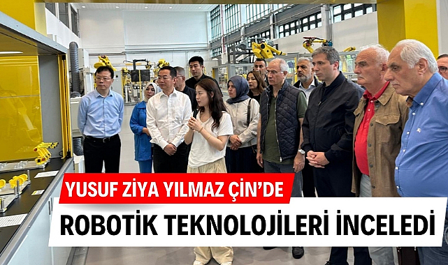 Yusuf Ziya Yılmaz, Çin'de robotik teknolojilerini inceledi