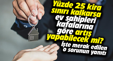 Yüzde 25 kira sınırı kalkarsa ev sahipleri kafalarına göre artış yapabilecek mi?
