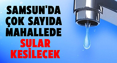 27 Temmuz Cumartesi Samsun'da suların kesileceği ilçeler