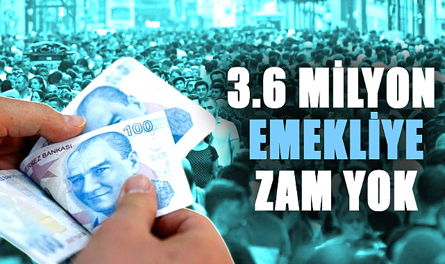 3.6 milyon emekliye zam yok