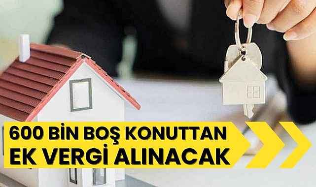 600 bin boş konutlardan 'ek emlak vergisi' alınacak