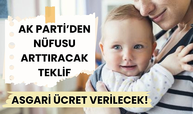 AK Parti'den nüfusu artıracak teklif: Üç çocuğa asgari ücret kadar destek