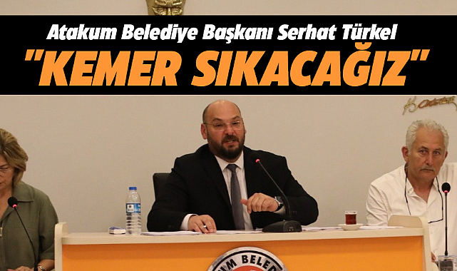 Atakum Belediye Başkanı Serhat Türkel kemer sıkacaklarını açıkladı